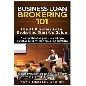 Business Loan Brokering 101: The #1 Business Loan Brokering Start-Up Guide, Paperback - Buzz Glover imagine