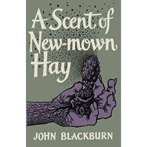 A Scent of New-Mown Hay, Paperback - John Blackburn imagine