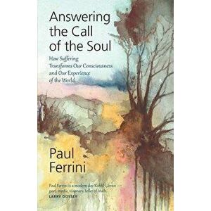 Answering the Call of the Soul: How Suffering Transforms Our Consciousness and Our Experience of the World, Paperback - Paul Ferrini imagine
