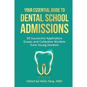 Your Essential Guide to Dental School Admissions: 30 Successful Application Essays and Collective Wisdom from Young Dentists, Paperback - Helen Yang imagine