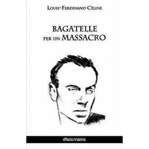 Bagatelle Per Un Massacro, Paperback - Louis Ferdinand Celine imagine