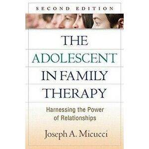 The Adolescent in Family Therapy: Harnessing the Power of Relationships, Hardcover - Joseph A. Micucci imagine