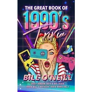 The Great Book of 1990s Trivia: Crazy Random Facts & 90s Trivia, Paperback - Bill O'Neill imagine