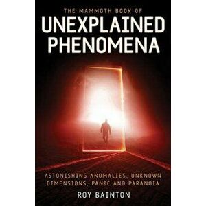 The Mammoth Book of Unexplained Phenomena, Paperback - Roy Bainton imagine