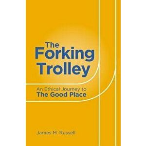 The Forking Trolley: An Ethical Journey to the Good Place, Paperback - James M. Russell imagine
