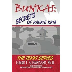 Bunkai: Secrets of Karate Kata: The Tekki Series, Paperback - Elmar T. Schmeisser Phd imagine
