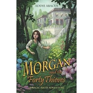 Morgan and the Forty Thieves: A Magic Math Adventure, Paperback - Elisabeth Alba imagine