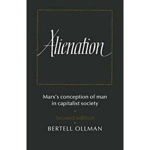 Alienation: Marx's Conception of Man in a Capitalist Society, Paperback - Bertell Ollman imagine