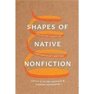 Shapes of Native Nonfiction: Collected Essays by Contemporary Writers, Paperback - Elissa Washuta imagine