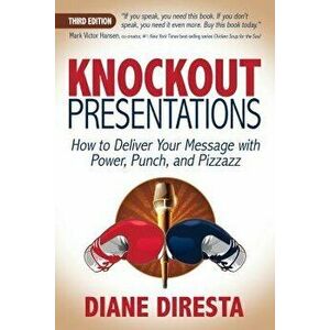 Knockout Presentations: How to Deliver Your Message with Power, Punch, and Pizzazz, Paperback - Diane DiResta imagine