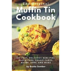 The Original Muffin Tin Cookbook, Paperback - Brette Sember imagine