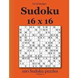 Sudoku 16 X 16: 100 Sudoku Puzzles Volume 3, Paperback - David Badger imagine