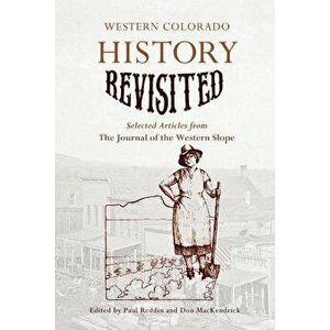 Western Colorado History Revisited: Selected Articles from the Journal of the Western Slope, Paperback - Paul Reddin imagine