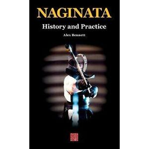 Naginata. History and Practice, Hardcover - Alexander Bennett imagine