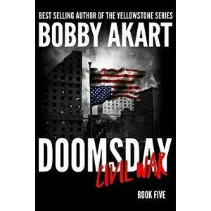 Doomsday Civil War: A Post-Apocalyptic Survival Thriller, Paperback - Bobby Akart imagine