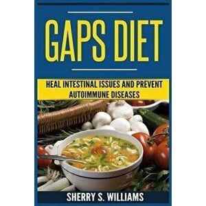 GAPS Diet: Heal Intestinal Issues And Prevent Autoimmune Diseases (Leaky Gut, Gastrointestinal Problems, Gut Health, Reduce Infla, Paperback - Sherry imagine