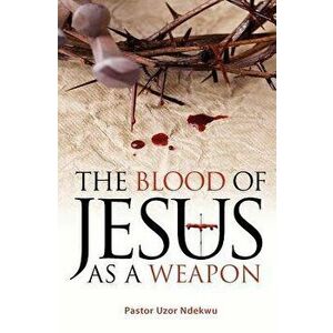 The Blood of Jesus as a Weapon, Paperback - Pastor Uzor Ndekwu imagine