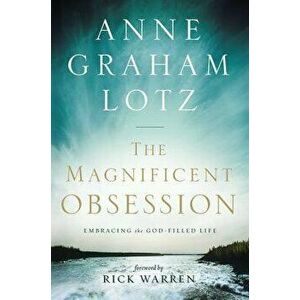 The Magnificent Obsession: Embracing the God-Filled Life, Paperback - Anne Graham Lotz imagine