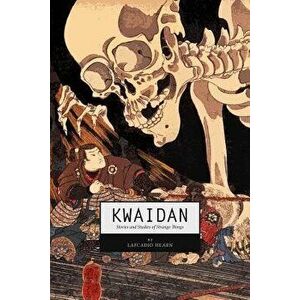 Kwaidan: Stories and Studies of Strange Things, Paperback - Lafcadio Hearn imagine