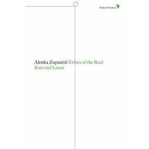 Ethics of the Real: Kant and Lacan, Paperback - Alenka Zupancic imagine