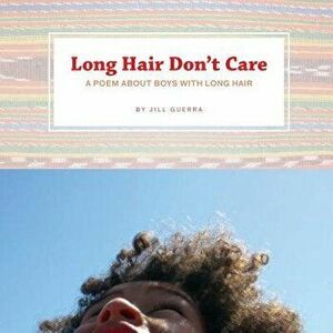 Long Hair Don't Care: A Poem about Boys with Long Hair, Paperback - Jill Guerra imagine