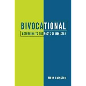 Bivocational: Returning to the Roots of Ministry - Mark D. W. Edington imagine