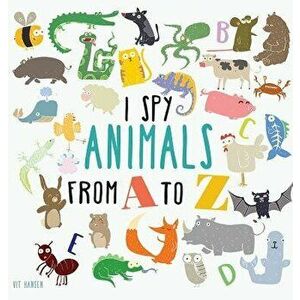 I Spy Animals from A to Z: Hardcover Edition. Can You Spot the Animal for Each Letter of the Alphabet? - Vit Hansen imagine