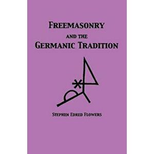 Freemasonry and the Germanic Tradition, Paperback - Guido Von List imagine