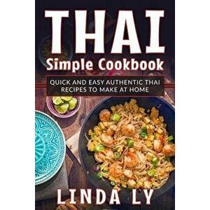 Thai Simple Cookbook: Quick and Easy Authentic Thai Recipes to Make at Home, Paperback - Linda Ly imagine