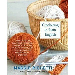 Crocheting in Plain English: The Only Book Any Crocheter Will Ever Need, Paperback - Maggie Righetti imagine