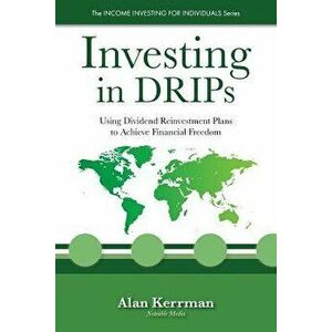 Investing in Drips: Using Dividend Reinvestment Plans to Achieve Financial Freedom, Paperback - Alan Kerrman imagine