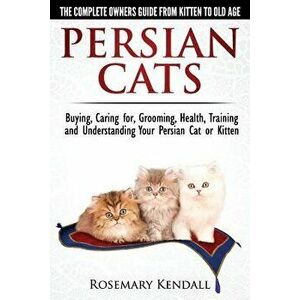 Persian Cats - The Complete Owners Guide from Kitten to Old Age. Buying, Caring For, Grooming, Health, Training and Understanding Your Persian Cat., P imagine