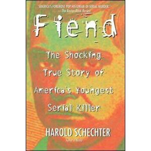 Fiend: The Shocking True Story of Americas Youngest Serial Killer, Paperback - Harold Schechter imagine