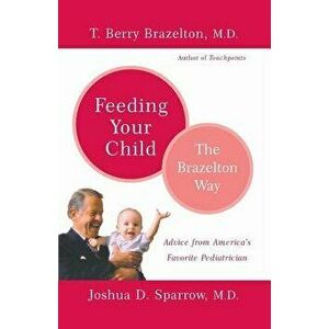 Feeding Your Child - The Brazelton Way, Paperback - T. Berry Brazelton imagine