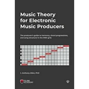 Music Theory for Electronic Music Producers: The Producer's Guide to Harmony, Chord Progressions, and Song Structure in the MIDI Grid., Paperback - Dr imagine