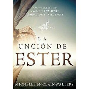 La Uncion de Ester: Conviertase En Una Mujer Valiente de Oracion E Influencia, Paperback - Michelle McClain-Walters imagine