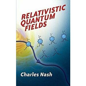Relativistic Quantum Fields, Paperback - Charles Nash imagine