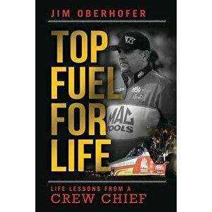Top Fuel for Life: Life Lessons from a Crew Chief, Paperback - Jim Oberhofer imagine