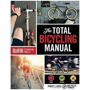 The Total Bicycling Manual: 268 Tips for Two-Wheeled Fun, Paperback - Robert F. James imagine