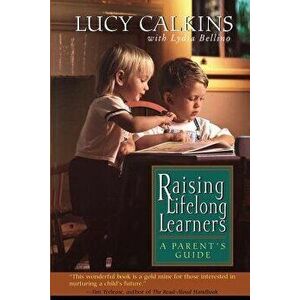 Raising Lifelong Learners: A Parent's Guide, Paperback - Lucy Calkins imagine