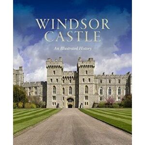 Windsor Castle: An Illustrated History, Paperback - Pamela Hartshorne imagine