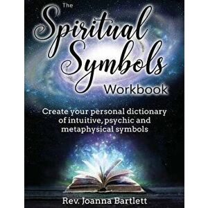 The Spiritual Symbols Workbook: Create Your Personal Dictionary of Intuitive, Psychic and Metaphysical Symbols, Paperback - Rev Joanna Bartlett imagine