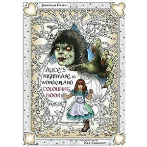 Alice's Nightmare in Wonderland Colouring Book Two: Through the Looking-Glass and the Horrors Alice Found There, Paperback - Jonathan Green imagine