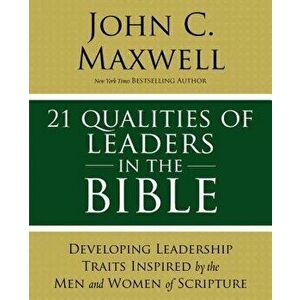 21 Qualities of Leaders in the Bible: Key Leadership Traits of the Men and Women in Scripture, Paperback - John C. Maxwell imagine