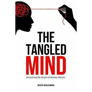 The Tangled Mind: Unraveling the Origin of Human Nature, Paperback - Nick Kolenda imagine