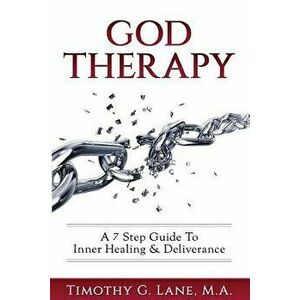 God Therapy: A 7 Step Guide to Inner Healing & Deliverance, Paperback - Timothy G. Lane imagine