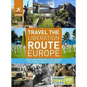 Rough Guides Travel the Liberation Route Europe: Sight and Experiences Along the Path of the World War II Allied Advance, Paperback - Rough Guides imagine