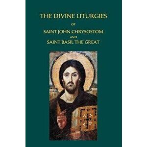 The Divine Liturgies of Saint John Chrysostom and Saint Basil the Great, Paperback - Ss John Chrysostom and Basil the Great imagine