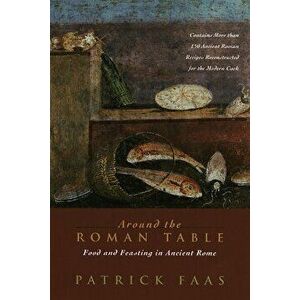 Around the Roman Table: Food and Feasting in Ancient Rome, Paperback - Patrick Faas imagine