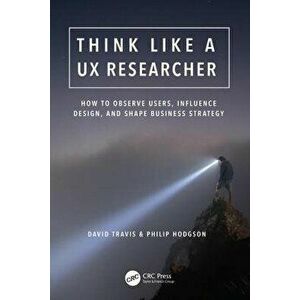 Think Like a UX Researcher: How to Observe Users, Influence Design, and Shape Business Strategy, Paperback - David Travis imagine